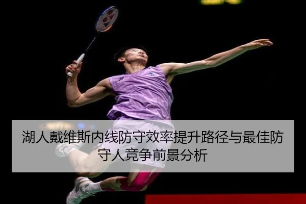 湖人戴维斯内线防守效率提升路径与最佳防守人竞争前景分析